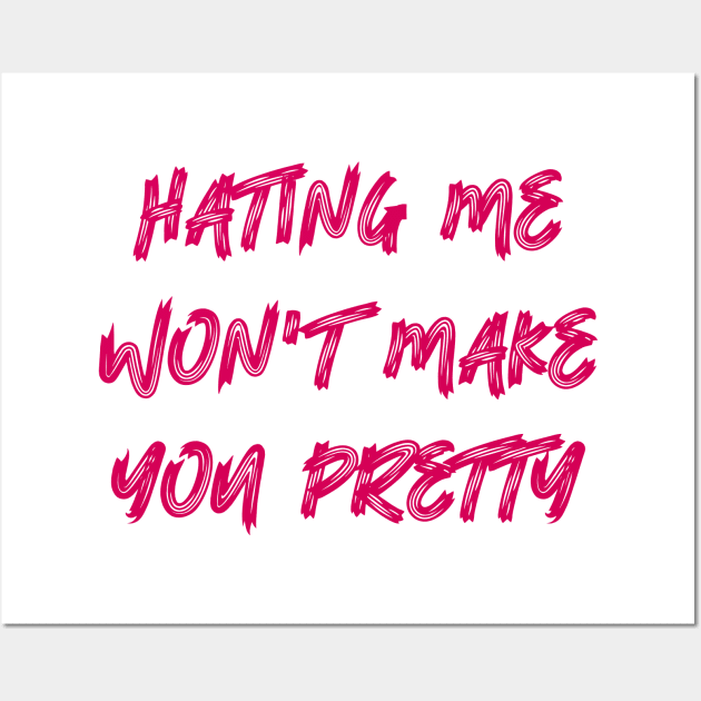 Hating Me Won't Make You Pretty Wall Art by colorsplash